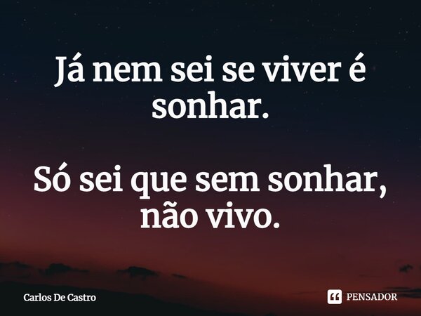 ⁠Já nem sei se viver é sonhar. Só sei que sem sonhar, não vivo.... Frase de Carlos de Castro.