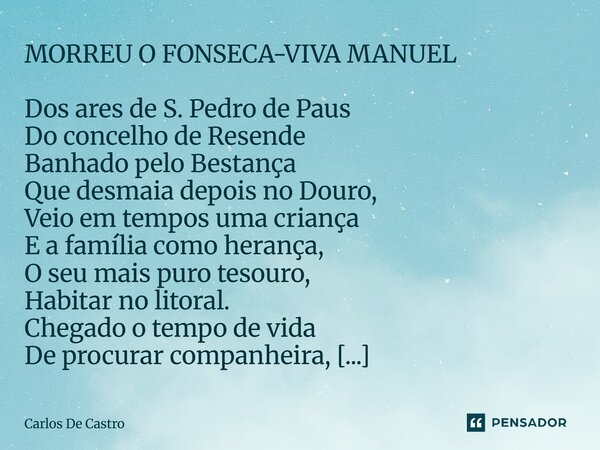 ⁠MORREU O FONSECA-VIVA MANUEL Dos ares de S. Pedro de Paus Do concelho de Resende Banhado pelo Bestança Que desmaia depois no Douro, Veio em tempos uma criança ... Frase de Carlos de Castro.