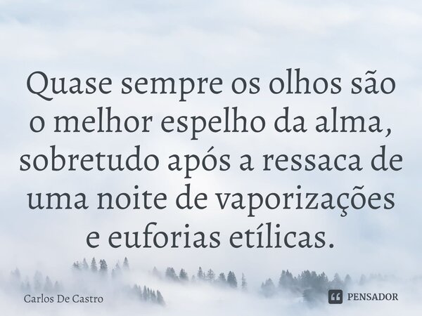 ⁠⁠Quase sempre os olhos são o melhor espelho da alma, sobretudo após a ressaca de uma noite de vaporizações e euforias etílicas.... Frase de Carlos de Castro.