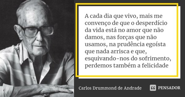 A Cada Dia Que Vivo Mais Me Convenço Carlos Drummond