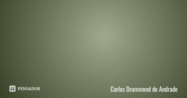 As sem-razões do amor Eu te amo porque te amo, Não precisas ser amante, e nem sempre sabes sê-lo. Eu te amo porque te amo. Amor é estado de graça e com amor não... Frase de Carlos Drummond de Andrade.