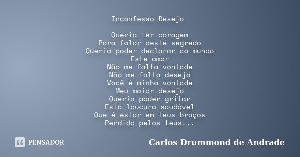 Inconfesso Desejo Queria Ter Coragem Carlos Drummond De Andrade