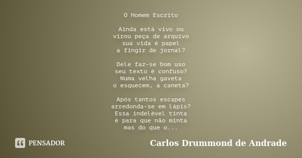 O Homem Escrito Ainda está vivo ou... Carlos Drummond de Andrade - Pensador