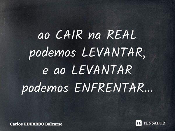 ⁠ao CAIR na REAL podemos LEVANTAR, e ao LEVANTAR podemos ENFRENTAR…... Frase de Carlos EDUARDO Balcarse.