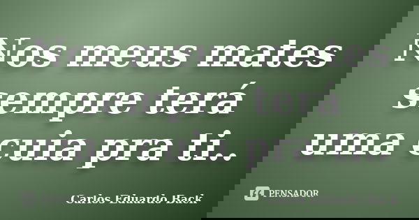 Nos meus mates sempre terá uma cuia pra ti..... Frase de Carlos Eduardo Back.
