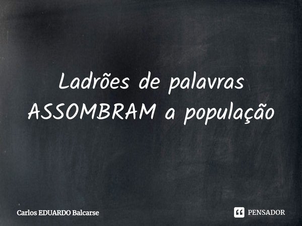 ⁠Ladrões de palavras ASSOMBRAM a população... Frase de Carlos EDUARDO Balcarse.