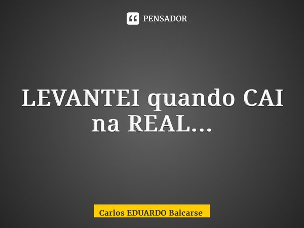 ⁠LEVANTEI quando CAI na REAL...... Frase de Carlos EDUARDO Balcarse.