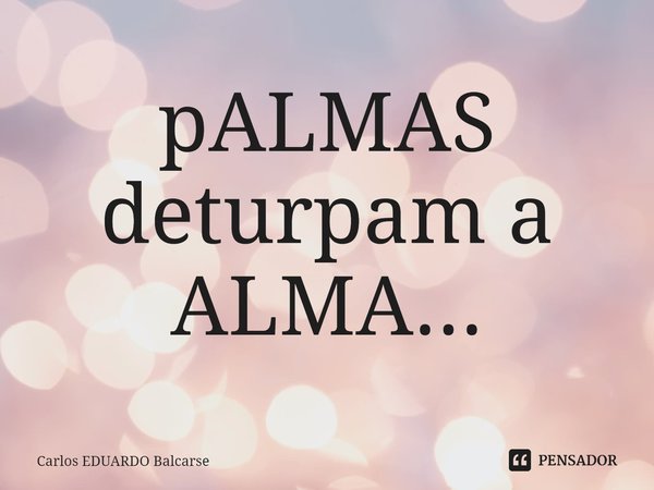 ⁠pALMAS deturpam a ALMA...... Frase de Carlos EDUARDO Balcarse.