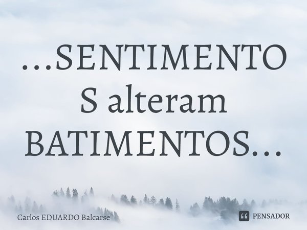 ...⁠SENTIMENTOS alteram BATIMENTOS...... Frase de Carlos EDUARDO Balcarse.