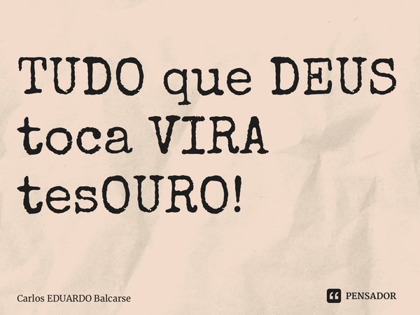 ⁠TUDO que DEUS toca VIRA tesOURO!... Frase de Carlos EDUARDO Balcarse.