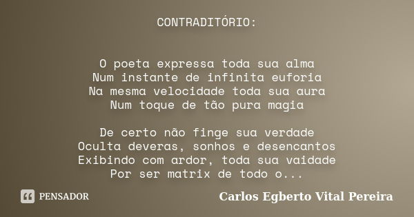 CONTRADITÓRIO: O poeta expressa toda sua alma Num instante de infinita euforia Na mesma velocidade toda sua aura Num toque de tão pura magia De certo não finge ... Frase de Carlos Egberto Vital Pereira.