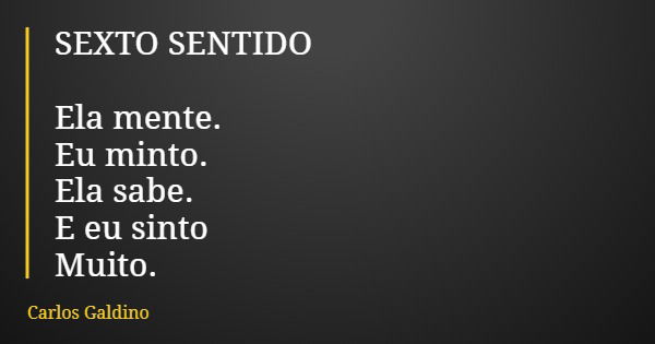 SEXTO SENTIDO Ela mente. Eu minto. Ela sabe. E eu sinto Muito.... Frase de Carlos Galdino.