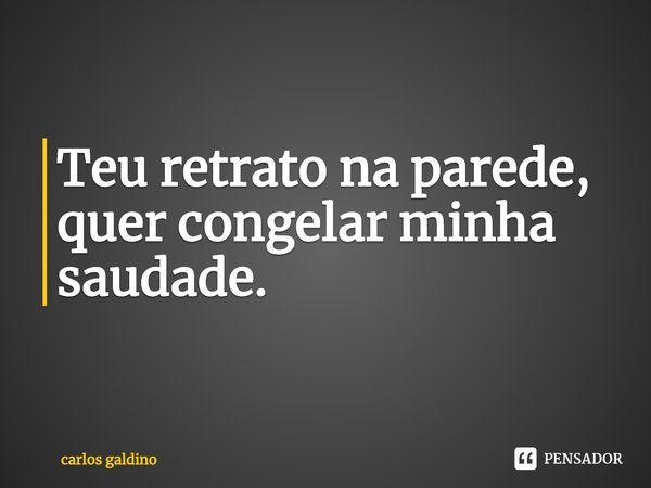 ⁠Teu retrato na parede,
quer congelar minha saudade.... Frase de carlos galdino.