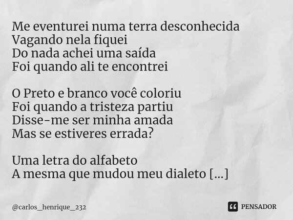 Evidentemente diferente ⁠Me eventurei numa terra desconhecida Vagando nela fiquei Do nada achei uma saída Foi quando ali te encontrei O Preto e branco você colo... Frase de carlos_henrique_232.