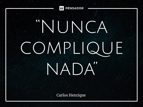 ⁠“Nunca complique nada”... Frase de Carlos Henrique.