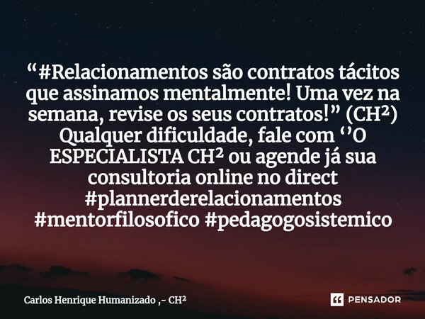 ⁠“#Relacionamentos são contratos tácitos que assinamos mentalmente! Uma vez na semana, revise os seus contratos!” (CH²) Qualquer dificuldade, fale com ‘’O ESPEC... Frase de Carlos Henrique Humanizado ,- CH.