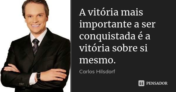 A vitória mais importante a ser conquistada é a vitória sobre si mesmo.... Frase de Carlos Hilsdorf.