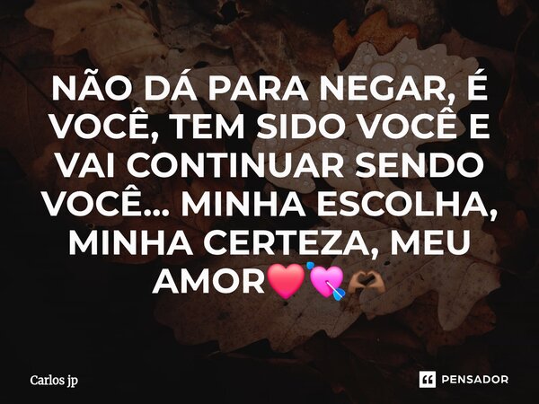 ⁠NÃO DÁ PARA NEGAR, É VOCÊ, TEM SIDO VOCÊ E VAI CONTINUAR SENDO VOCÊ... MINHA ESCOLHA, MINHA CERTEZA, MEU AMOR❤️💘🫶🏾... Frase de Carlos jp.