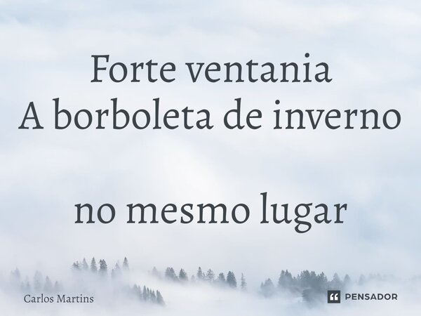 ⁠Forte ventania A borboleta de inverno no mesmo lugar... Frase de Carlos Martins.