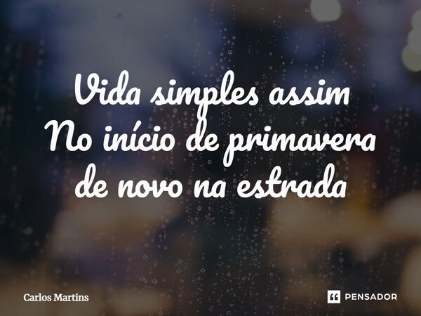 ⁠Vida simples assim No início de primavera de novo na estrada... Frase de Carlos Martins.