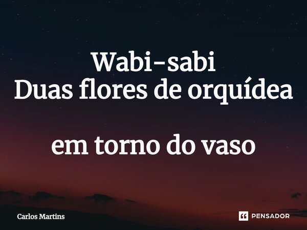 ⁠Wabi-sabi Duas flores de orquídea em torno do vaso... Frase de Carlos Martins.