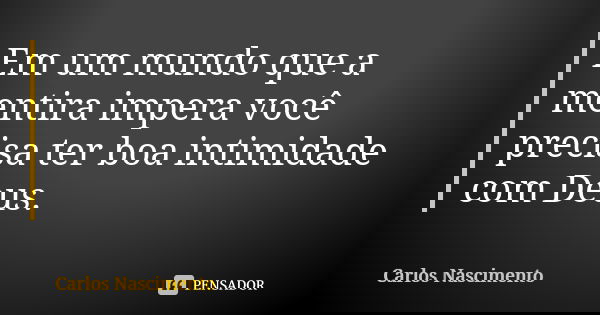 Em um mundo que a mentira impera você precisa ter boa intimidade com Deus.... Frase de Carlos Nascimento.