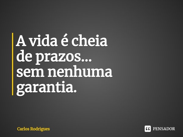 ⁠A vida é cheia
de prazos...
sem nenhuma
garantia.... Frase de Carlos Rodrigues.