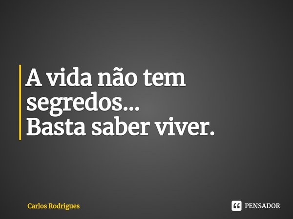 ⁠A vida não tem
segredos...
Basta saber viver.... Frase de Carlos Rodrigues.
