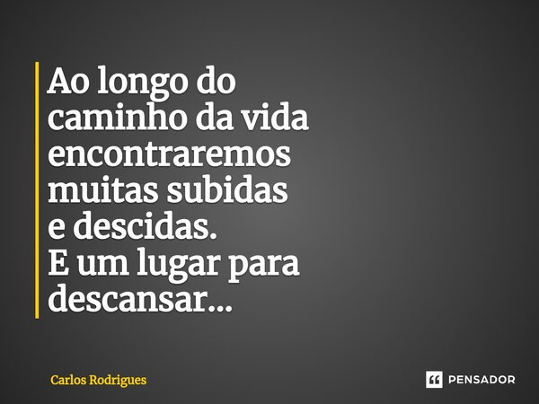 ⁠Ao longo do caminho da vida encontraremos muitas subidas e descidas. E um lugar para descansar...... Frase de Carlos Rodrigues.