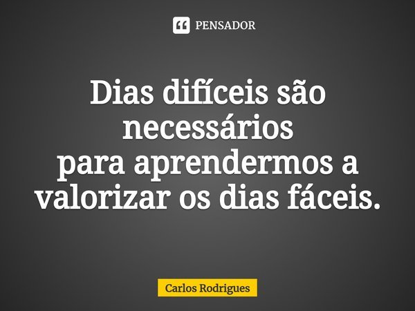 ⁠Dias difíceis são necessários
para aprendermos a valorizar os dias fáceis.... Frase de Carlos Rodrigues.