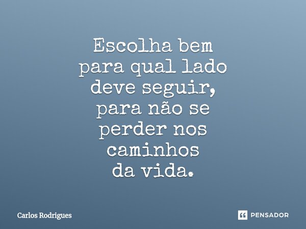⁠Escolha bem para qual lado deve seguir, para não se perder nos caminhos da vida.... Frase de Carlos Rodrigues.