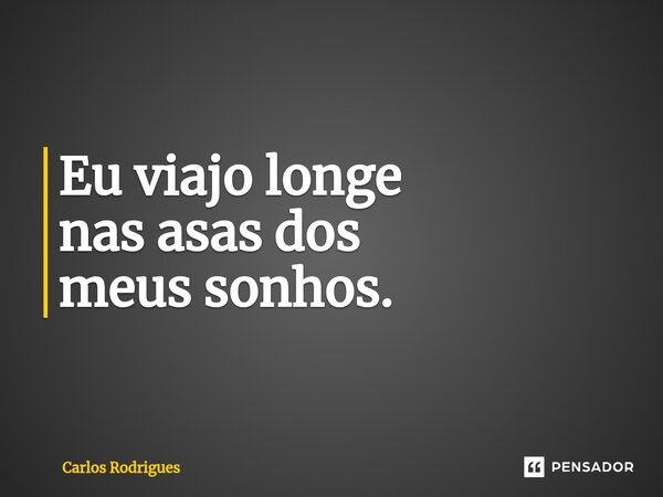 ⁠Eu viajo longe nas asas dos meus sonhos.... Frase de Carlos Rodrigues.