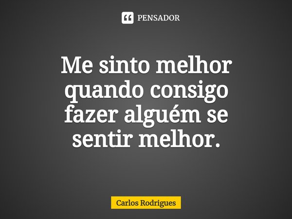 ⁠Me sinto melhor
quando consigo
fazer alguém se
sentir melhor.... Frase de Carlos Rodrigues.