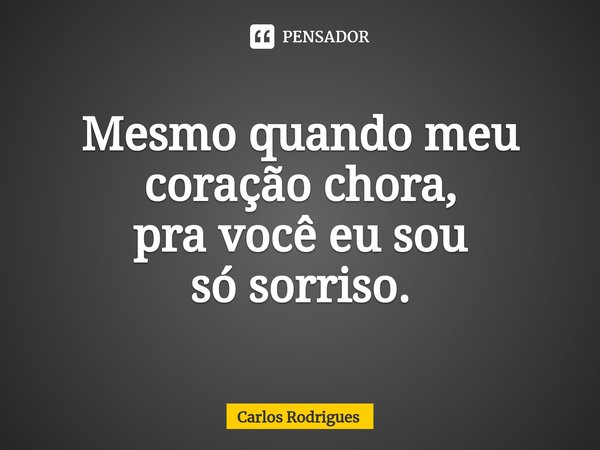⁠Mesmo quando meu
coração chora,
pra você eu sou
só sorriso.... Frase de Carlos Rodrigues.