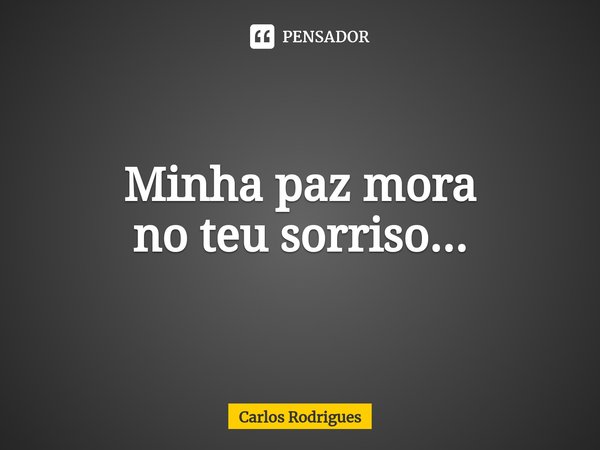 ⁠Minha paz mora
no teu sorriso...... Frase de Carlos Rodrigues.