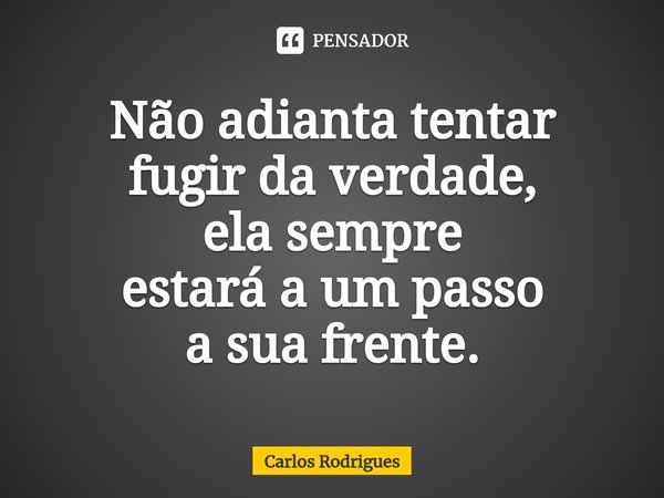 ⁠Não adianta tentar fugir da verdade, ela sempre estará a um passo a sua frente.... Frase de Carlos Rodrigues.