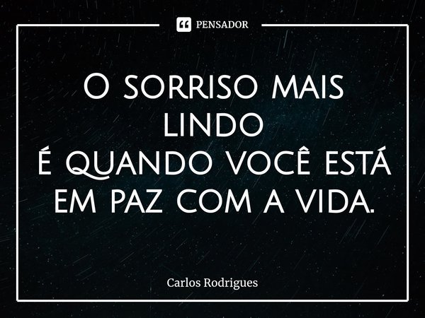 ⁠O sorriso mais lindo
é quando você está
em paz com a vida.... Frase de Carlos Rodrigues.