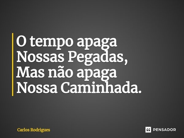 ⁠O tempo apaga Nossas Pegadas, Mas não apaga Nossa Caminhada.... Frase de Carlos Rodrigues.