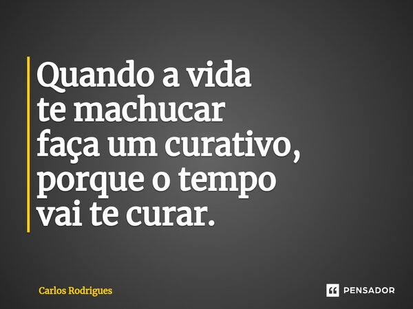 ⁠Quando a vida te machucar faça um curativo, porque o tempo vai te curar.... Frase de Carlos Rodrigues.