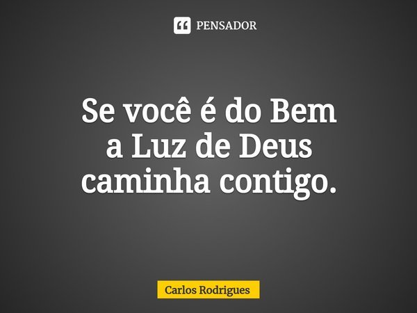⁠Se você é do Bem
a Luz de Deus
caminha contigo.... Frase de Carlos Rodrigues.