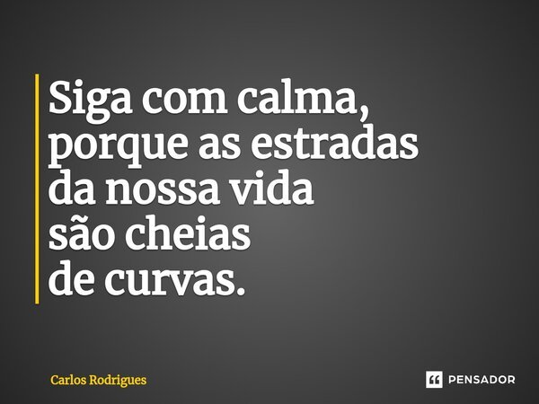 ⁠Siga com calma, porque as estradas da nossa vida são cheias de curvas.... Frase de Carlos Rodrigues.