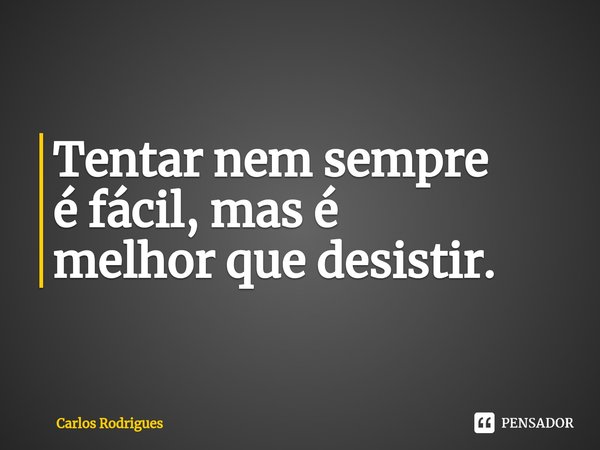 ⁠Tentar nem sempre
é fácil, mas é
melhor que desistir.... Frase de Carlos Rodrigues.