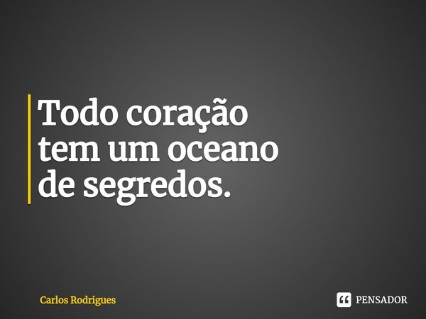 ⁠Todo coração
tem um oceano
de segredos.... Frase de Carlos Rodrigues.