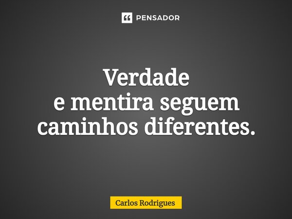 ⁠Verdade e mentira seguem caminhos diferentes.... Frase de Carlos Rodrigues.