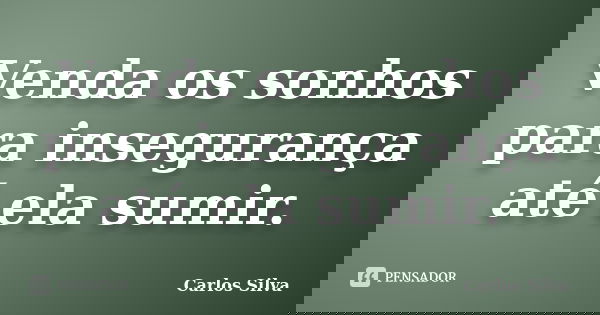Venda os sonhos para insegurança até ela sumir.... Frase de Carlos Silva.