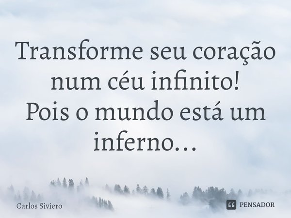 Transforme seu coração num céu infinito!
Pois o mundo está um inferno...⁠... Frase de Carlos Siviero.