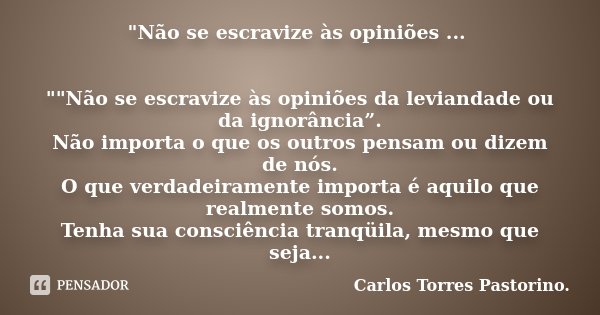 Não Se Escravize às Opiniões Carlos Torres Pastorino