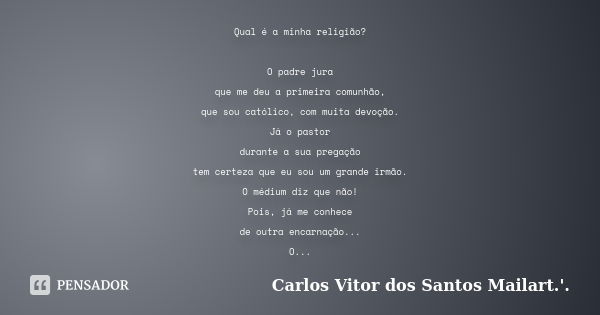 Qual é a minha religião? O padre jura que me deu a primeira comunhão, que sou católico, com muita devoção. Já o pastor durante a sua pregação tem certeza que eu... Frase de Carlos Vitor dos Santos Mailart.'..