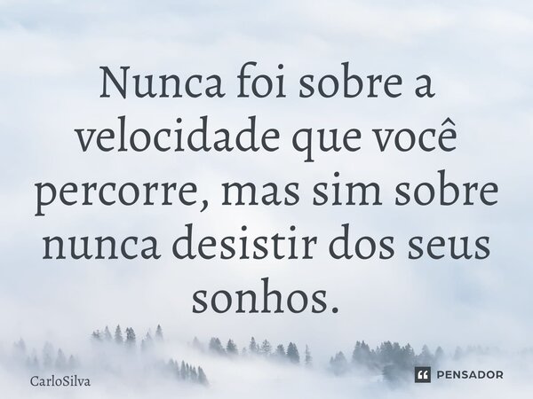 ⁠⁠Nunca foi sobre a velocidade que você percorre, mas sim sobre nunca desistir dos seus sonhos.... Frase de CarloSilva.