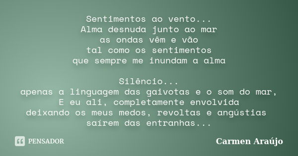 Sentimentos ao vento... Alma desnuda junto ao mar as ondas vêm e vão tal como os sentimentos que sempre me inundam a alma Silêncio... apenas a linguagem das gai... Frase de Carmen Araújo.